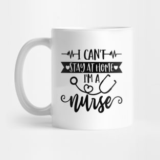 I Can't Stay At Home I'm A Nurse - Nurse Gifts Mug